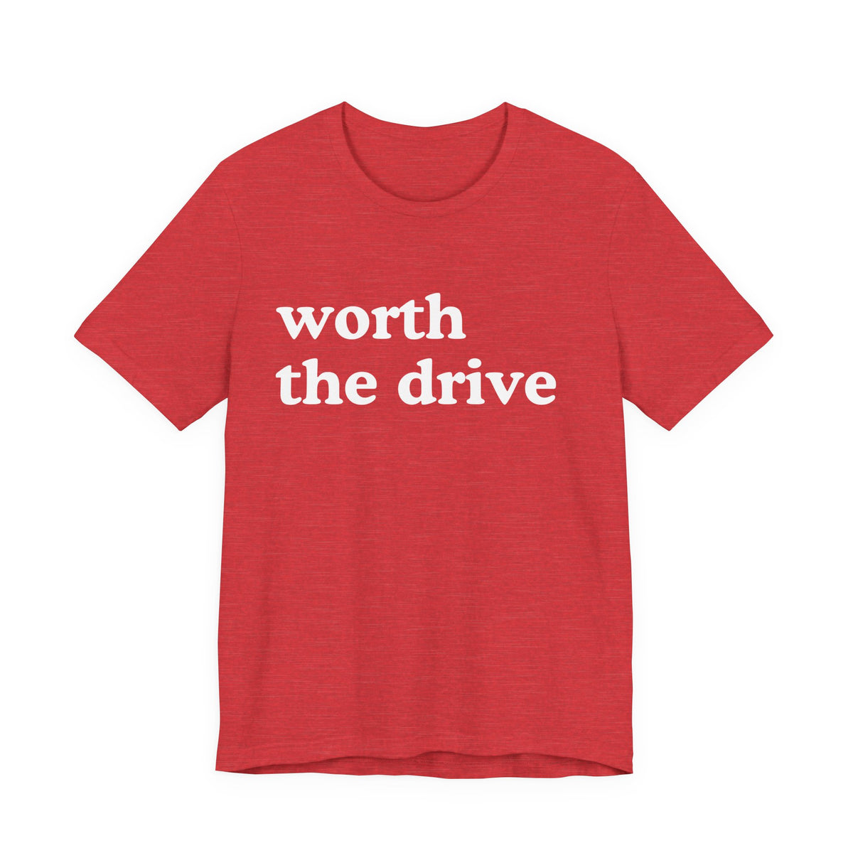 Worth the Drive Shirt