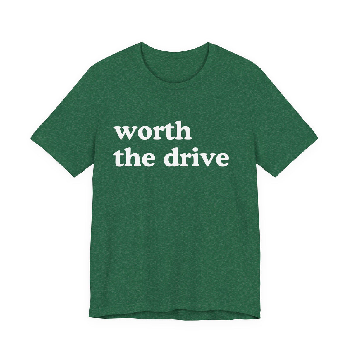 Worth the Drive Shirt
